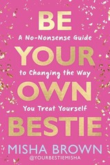 Be Your Own Bestie : A No-Nonsense Guide to Changing the Way You Treat Yourself