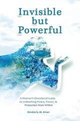 Invisible but Powerful: A Woman’s Devotional Guide to Unleashing Peace, Power, &