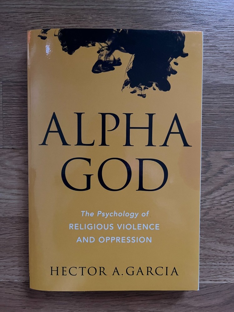 Alpha God: The Psychology of Religious Violence and Oppression