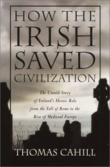 How the Irish Saved Civilization : The Untold Story of Ireland’s