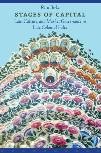 Stages of Capital : Law, Culture, and Market Governance in Late Colonial Indi…