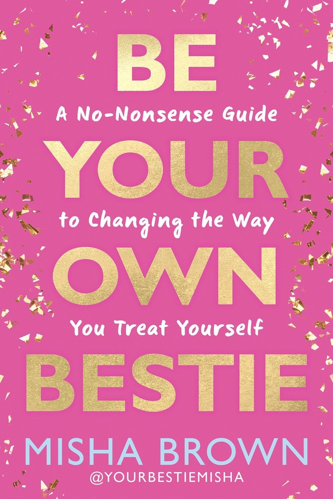Be Your Own Bestie A No Nonsense Guide to Changing the Way You Treat Yourself