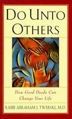 Do Unto Others: How Good Deeds Can Change Your Life by abraham-j-twerski