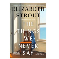 The Things We Never Say by Elizabeth Strout, Paperback