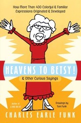 Heavens to Betsy!: & Other Curious Sayings – Discover the Humorous Origins…