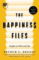 The Happiness Files: Insights on Work and Life by Arthur C. Brooks by Brooks