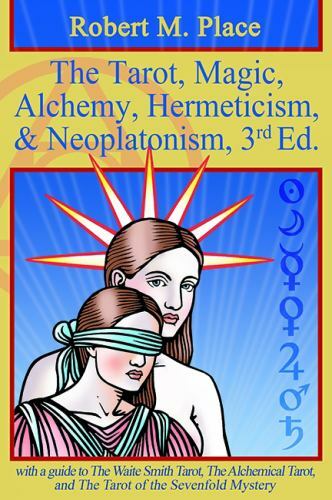 Tarot, Magic, Alchemy, Hermeticism, and Neoplatonism, 3rd Ed by Robert M. Place