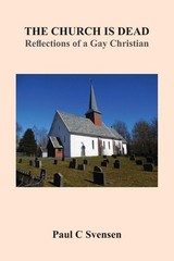 The Church is Dead: Reflections of a Gay Christian by Paul Svensen (English) Pap
