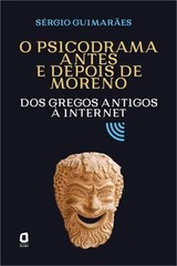 O psicodrama antes e depois de Moreno: Dos gregos antigos � internet (Paperback