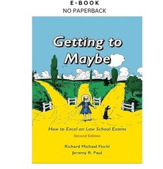 Getting to Maybe: How to Excel on Law School E, Richard Fischl 2023