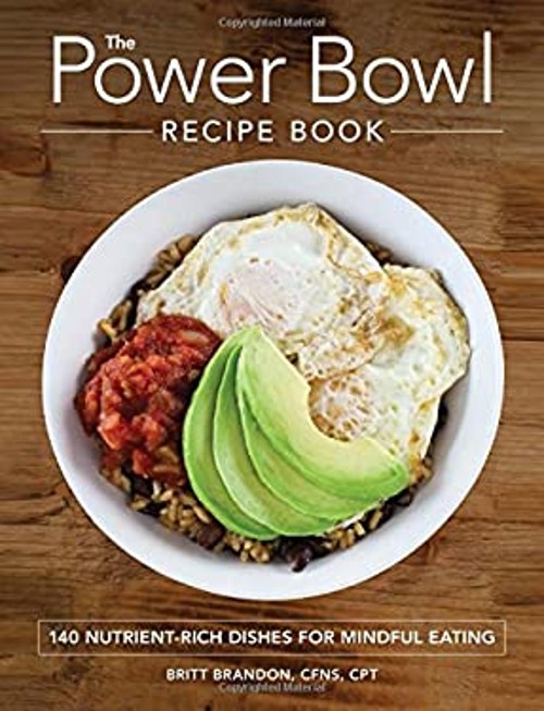 The Power Bowl Recipe Book : 140 Nutrient-Rich Dishes for Mindful