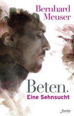 Beten: Eine Sehnsucht Bernhard Meuser