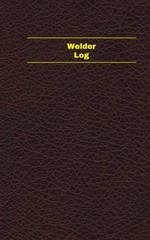 WELDER LOG (LOGBOOK, JOURNAL – 96 PAGES, 5 X 8 INCHES): By Unique Logbooks *NEW*