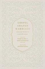 Gospel-Shaped Marriage: Grace for Sinners to Love Like Saints – Chad Van Dixhoor