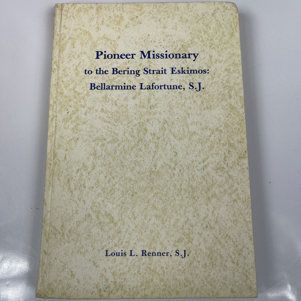 Pioneer Missionary to the Bering Strait Eskimos: Bellarmine Lafortune, S.J.