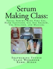 SERUM MAKING CLASS: FACIAL SERUMS, ALOE VERA GEL, HAND By Kerri Mixon BRAND NEW