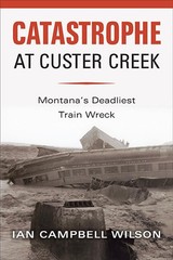 Catastrophe at Custer Creek: Montan…, Wilson, Ian Cam