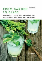 From Garden to Glass: 80 Botanical Beverages Made from the Finest Fruits,…