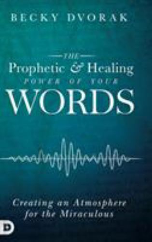 The Prophetic and Healing Power of Your Words – Dvorak, Becky