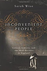 Inconvenient People : Lunacy, Liberty, and the Mad-Doctors in Eng