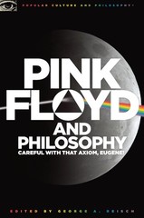 Pink Floyd and Philosophy: Careful with that Axiom, Eugene! (Popular Culture…