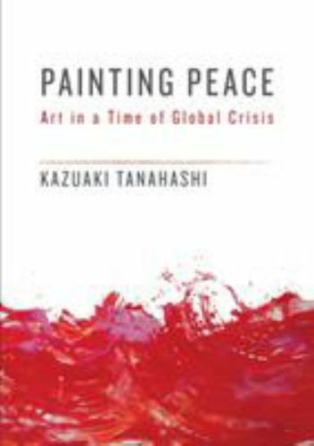 Painting Peace: Art in a Time of Global Cri- 9781611805437, paperback, Tanahashi