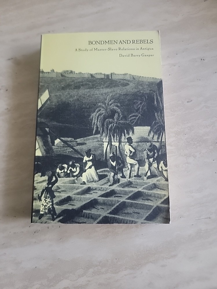 Bondmen and Rebels: A Study of Master-Slave Relations in Antigua by Gaspar: