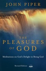 The Pleasures of God: Meditations on God’s Delight in Being God by Piper, John