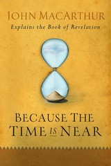 Because the Time is Near: John MacArthur Explains the Book of Revelation – p…