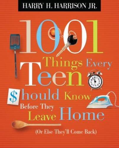 1001 Things Every Teen Should Know Before They Leave Home: (Or Else They’ – GOOD