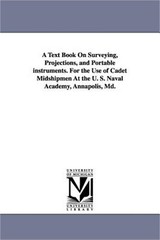 A Text Book on Surveying, Projections, and Portable Instruments. for the Use of