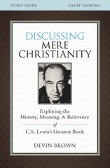 Discussing Mere Christianity Bible Study Guide: Exploring the History, Meani…