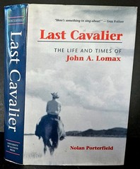 Last Cavalier: Life and Times of John A. Lomax, 1867-1948 by Nolan Porterfield