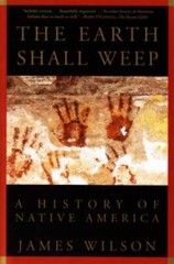 Earth Shall Weep : A History of Native America by James Wilson (2000, Trade…