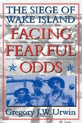 Facing Fearful Odds: The Siege of Wake Island (Paperback or Softback)
