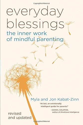 Everyday Blessings: The Inner Work of Mindful Parenting by Myla Kabat-zinn, Jon