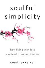 Soulful Simplicity: How Living with Less Can Lead to So Much More – hardcove…