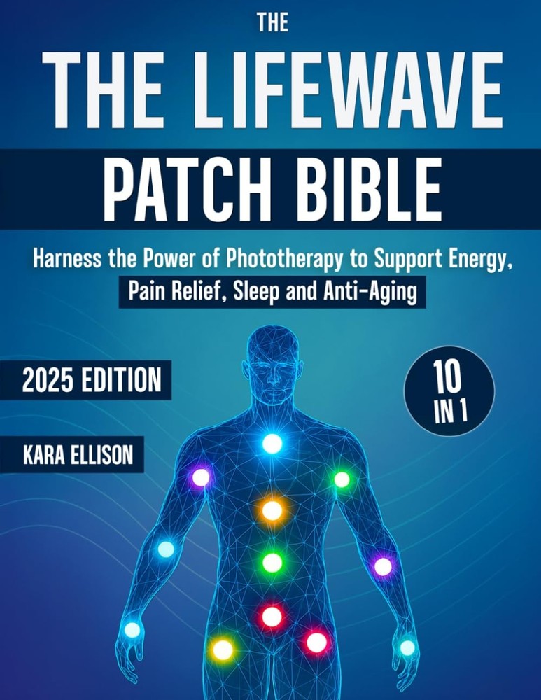 The LifeWave Patch Bible: [10 In 1] Harness the Power of Phototherapy to Sup…
