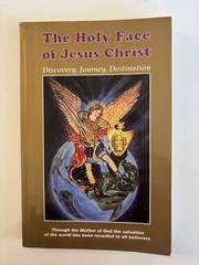 The Holy Face of Jesus Christ: Discovery, Journey, Destination