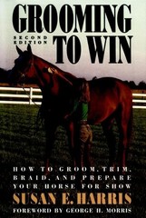 Grooming to Win: How to Groom, Trim, Braid, and … by Harris, Susan E. Hardback