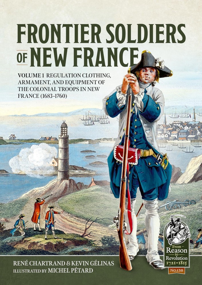 Frontier Soldiers of New France Volume 1: Regul, Chartrand, Chartrand, Gelin..