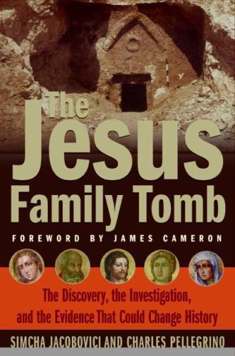 Jesus Family Tomb : The Discovery, the Investigation, and the Evidence That Coul