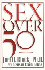 Sex Over 50 by Joel D. Block. Ph.d; Susan Crain Bakos