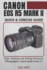 Canon EOS R5 MARK II- Quick & Concise Guide: Modes, Shooting & Setting Processes