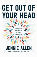 Get Out of Your Head: Stopping the Spiral of Toxic Thoughts, Allen, Jennie, 9781