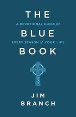 The Blue Book: A Devotional Guide for Every Season of Your Life by Jim Branch