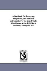 A Text Book on Surveying, Projections, and Portable Instruments. for the Use of