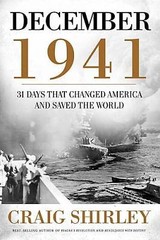 December 1941 : 31 Days That Changed America and Saved the World by Craig…