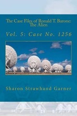 The Case Files of Ronald T. Barone: The Alien: Vol. 5: Case No. 1256 by Sharon S