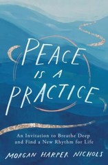 Peace Is a Practice: An Invitation to Breathe Deep and Find a New Rhythm for Lif